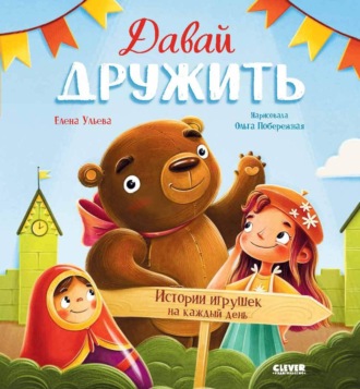 Елена Ульева. Давай дружить. Истории игрушек на каждый день