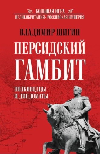 Владимир Шигин. Персидский гамбит. Полководцы и дипломаты