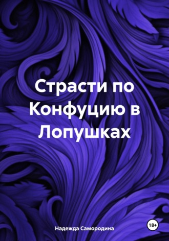 Надежда Сергеевна Самородина. Страсти по Конфуцию в Лопушках