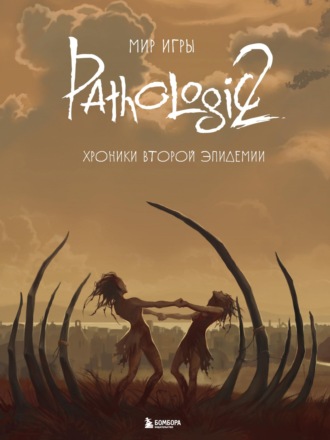 . Мир игры Pathologic 2. Хроники второй эпидемии