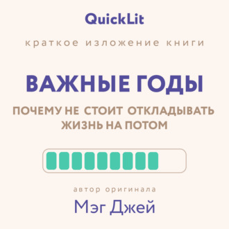 . Краткое изложение книги «Важные годы. Почему не стоит откладывать жизнь на потом». Автор оригинала ‒ Мэг Джей