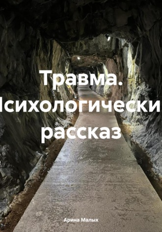 Арина Малых. Травма. Психологический рассказ