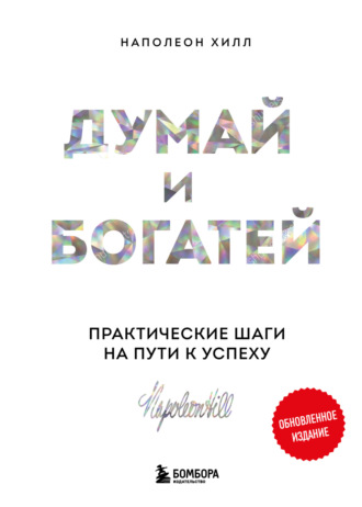 . Думай и богатей: практические шаги на пути к успеху. Обновленное издание