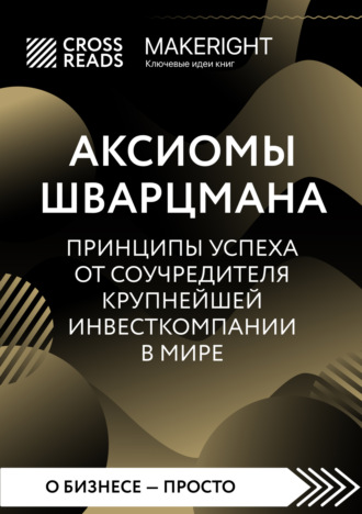 Коллектив авторов. Саммари книги «Аксиомы Шварцмана. Принципы успеха от соучредителя крупнейшей инвесткомпании в мире»
