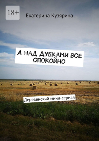 Екатерина Кузярина. А над Дубками все спокойно. Деревенский мини-сериал