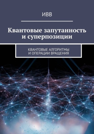. Квантовые запутанность и суперпозиции. Квантовые алгоритмы и операции вращения
