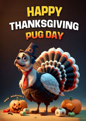 Max Marshall. Happy Thanksgiving Pug Day