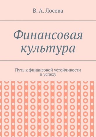 В. А. Лосева. Финансовая культура. Путь к финансовой устойчивости и успеху
