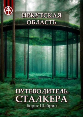 . Иркутская область. Путеводитель сталкера