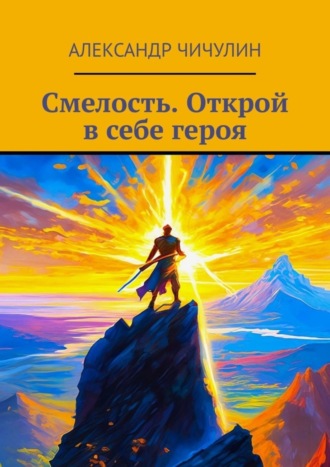 Александр Чичулин. Смелость. Открой в себе героя