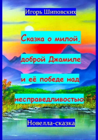 Игорь Дасиевич Шиповских. Сказка о милой доброй Джамиле и её победе над несправедливостью
