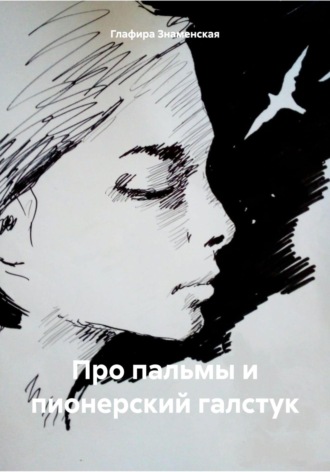 Глафира Знаменская. Про пальмы и пионерский галстук