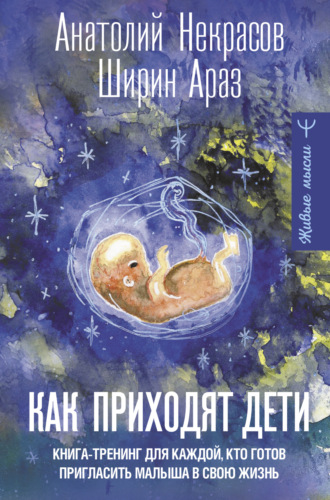 Анатолий Некрасов. Как приходят дети. Книга-тренинг для каждой, кто готов пригласить малыша в свою жизнь
