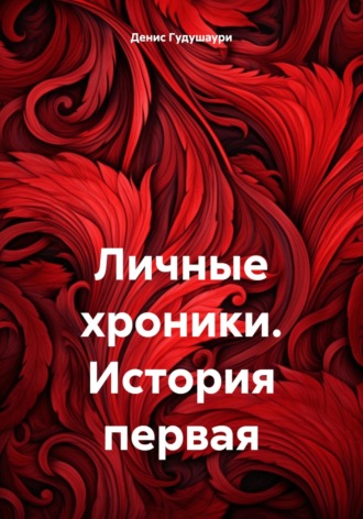 Денис Илларионович Гудушаури. Личные хроники. История первая