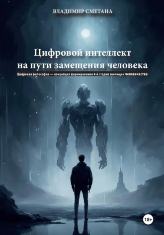 Владимир Васильевич Сметана. Цифровой интеллект на пути замещения человека. Цифровая философия – концепция формирования 4-й стадии эволюции человечества