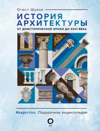 Огюст Шуази. Всеобщая история архитектуры. От доисторической эпохи до XVIII века
