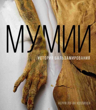Керри Логан Холлихен. Мумии. История бальзамирования