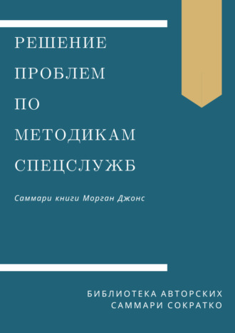 Ирина Селиванова. Саммари книги Моргана Джонса «Решение проблем по методикам спецслужб. 14 мощных инструментов»