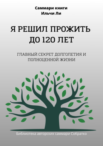 Полина Крупышева. Саммари книги Ильчи Ли «Я решил прожить до 120 лет»