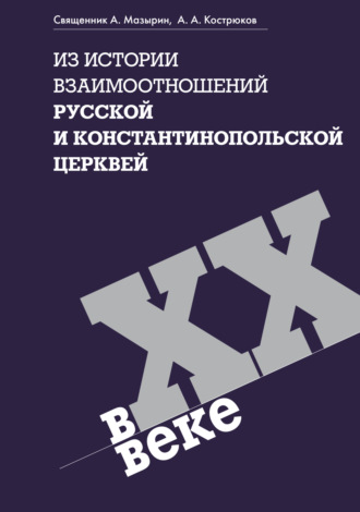А. А. Кострюков. Из истории взаимоотношений Русской и Константинопольской Церквей в ХХ веке