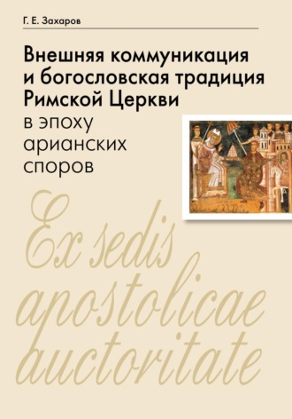 Г. Е. Захаров. Внешняя коммуникация и богословская традиция Римской Церкви в эпоху арианских споров