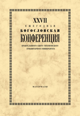 . XXVII Ежегодная богословская конференция Православного Свято-Тихоновского гуманитарного университета. Материалы