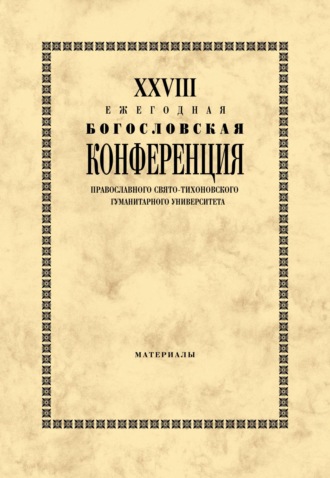 . XXVIII Ежегодная богословская конференция Православного Свято-Тихоновского гуманитарного университета. Материалы