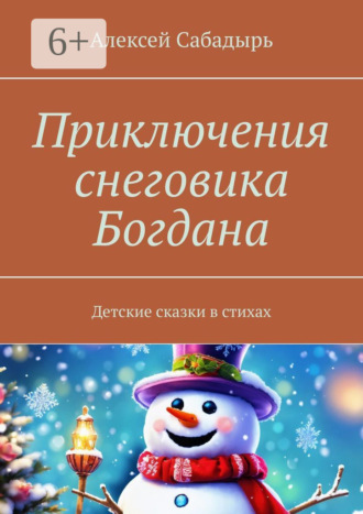 . Приключения снеговика Богдана. Детские сказки в стихах