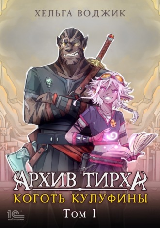. Архив Тирха. Коготь Кулуфины. Том 1