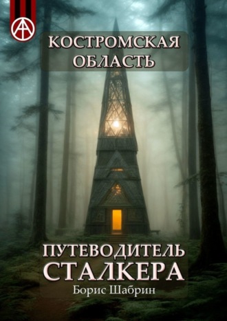 . Костромская область. Путеводитель сталкера
