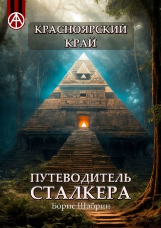 . Красноярский край. Путеводитель сталкера