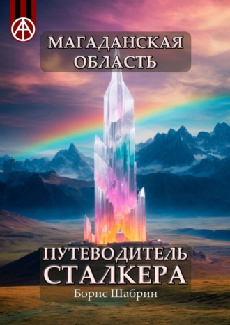 . Магаданская область. Путеводитель сталкера