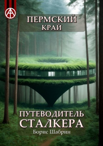 . Пермский край. Путеводитель сталкера
