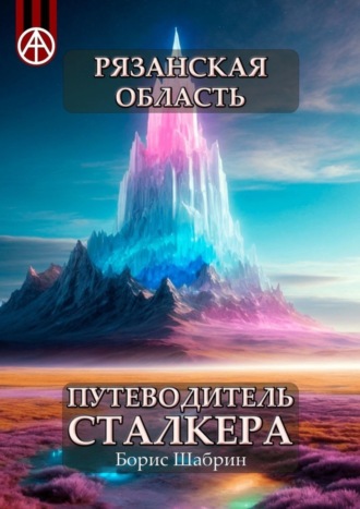 . Рязанская область. Путеводитель сталкера