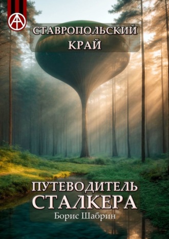 . Ставропольский край. Путеводитель сталкера