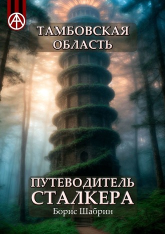 . Тамбовская область. Путеводитель сталкера