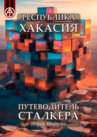 . Республика Хакасия. Путеводитель сталкера