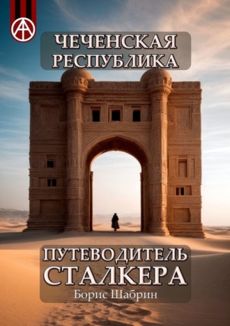 . Чеченская Республика. Путеводитель сталкера