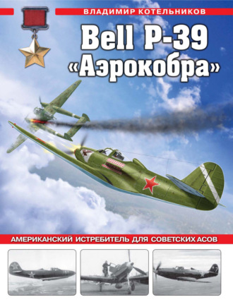 . Bell P-39 «Аэрокобра». Американский истребитель для советских асов
