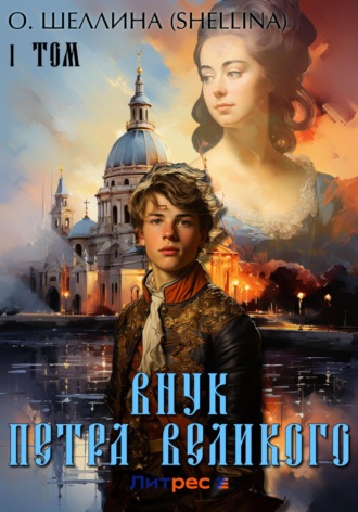 О.Шеллина (shellina). Внук Петра Великого. Том 1