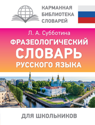 Л. А. Субботина. Фразеологический словарь русского языка для школьников