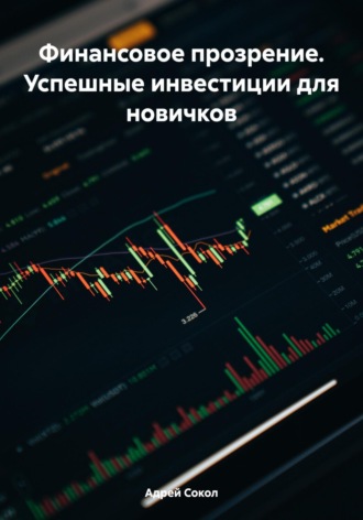 Адрей Сокол. Финансовое прозрение. Успешные инвестиции для новичков