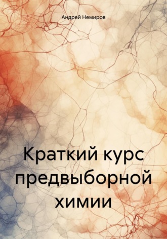 Андрей Владиславович Немиров. Краткий курс предвыборной химии