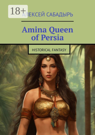 . Amina Queen of Persia. Historical Fantasy