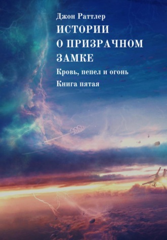 Джон Раттлер. Истории о Призрачном замке. Кровь, пепел и огонь. Книга пятая