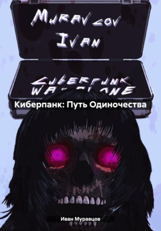 Иван Муравцов. Киберпанк: Путь Одиночества