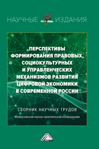 Сборник статей. Перспективы формирования правовых, социокультурных и управленческих механизмов развития цифровой экономики в современной России.