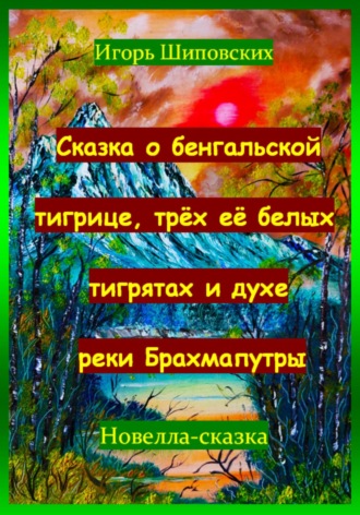 . Сказка о бенгальской тигрице, трёх её белых тигрятах и духе реки Брахмапутры