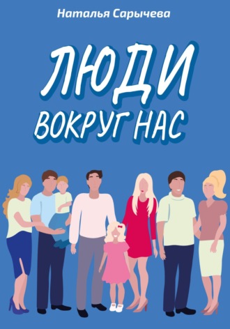 Наталья Сарычева. Люди вокруг нас