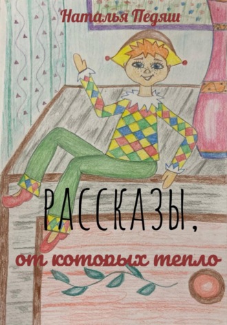 Наталья Александровна Педяш. РАССКАЗЫ, ОТ КОТОРЫХ ТЕПЛО